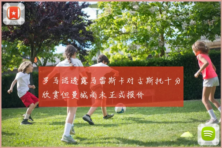 罗马诺透露马雷斯卡对古斯托十分欣赏但曼城尚未正式报价